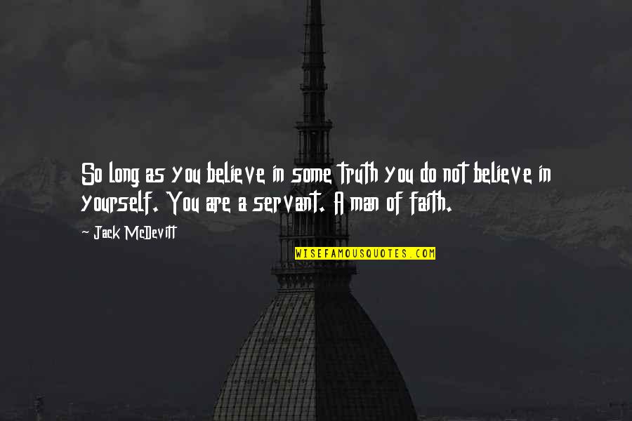 A Man Of Faith Quotes By Jack McDevitt: So long as you believe in some truth