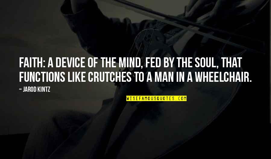 A Man Of Faith Quotes By Jarod Kintz: Faith: a device of the mind, fed by A Man Of Faith Quotes By Jarod Kintz: Faith: a device of the mind, fed by
