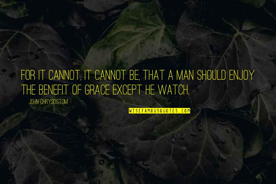 A Man Of Faith Quotes By John Chrysostom: For it cannot, it cannot be, that a A Man Of Faith Quotes By John Chrysostom: For it cannot, it cannot be, that a