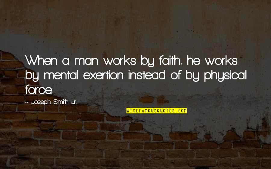 A Man Of Faith Quotes By Joseph Smith Jr.: When a man works by faith, he works A Man Of Faith Quotes By Joseph Smith Jr.: When a man works by faith, he works