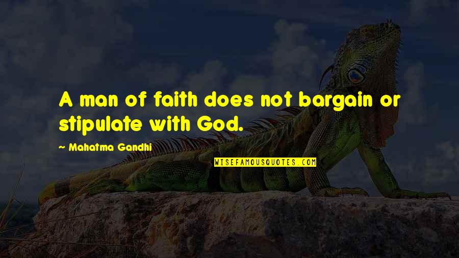 A Man Of Faith Quotes By Mahatma Gandhi: A man of faith does not bargain or A Man Of Faith Quotes By Mahatma Gandhi: A man of faith does not bargain or