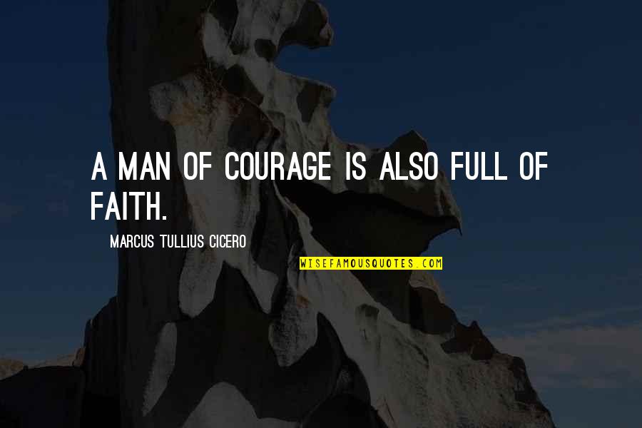 A Man Of Faith Quotes By Marcus Tullius Cicero: A man of courage is also full of A Man Of Faith Quotes By Marcus Tullius Cicero: A man of courage is also full of