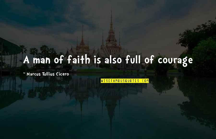 A Man Of Faith Quotes By Marcus Tullius Cicero: A man of faith is also full of