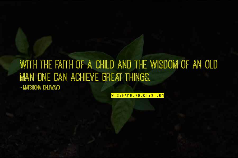 A Man Of Faith Quotes By Matshona Dhliwayo: With the faith of a child and the A Man Of Faith Quotes By Matshona Dhliwayo: With the faith of a child and the