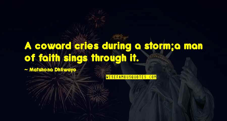 A Man Of Faith Quotes By Matshona Dhliwayo: A coward cries during a storm;a man of A Man Of Faith Quotes By Matshona Dhliwayo: A coward cries during a storm;a man of