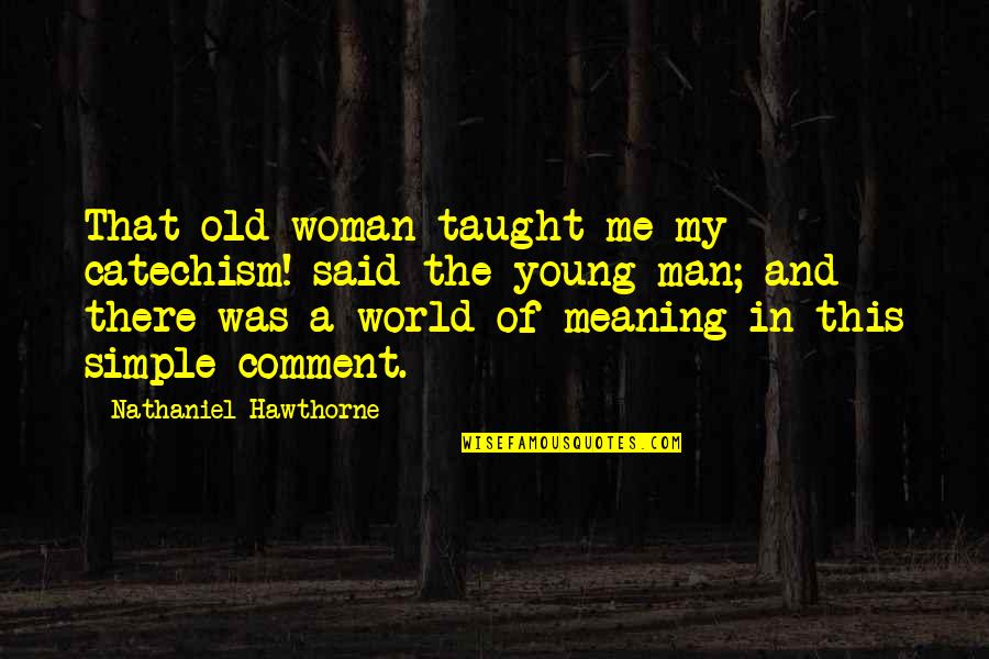 A Man Of Faith Quotes By Nathaniel Hawthorne: That old woman taught me my catechism! said A Man Of Faith Quotes By Nathaniel Hawthorne: That old woman taught me my catechism! said