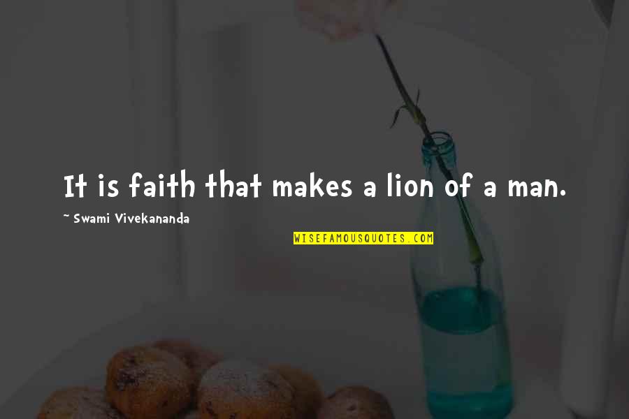 A Man Of Faith Quotes By Swami Vivekananda: It is faith that makes a lion of