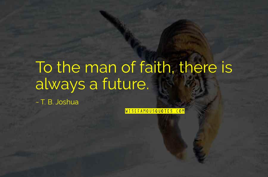 A Man Of Faith Quotes By T. B. Joshua: To the man of faith, there is always A Man Of Faith Quotes By T. B. Joshua: To the man of faith, there is always