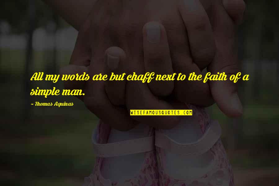 A Man Of Faith Quotes By Thomas Aquinas: All my words are but chaff next to A Man Of Faith Quotes By Thomas Aquinas: All my words are but chaff next to