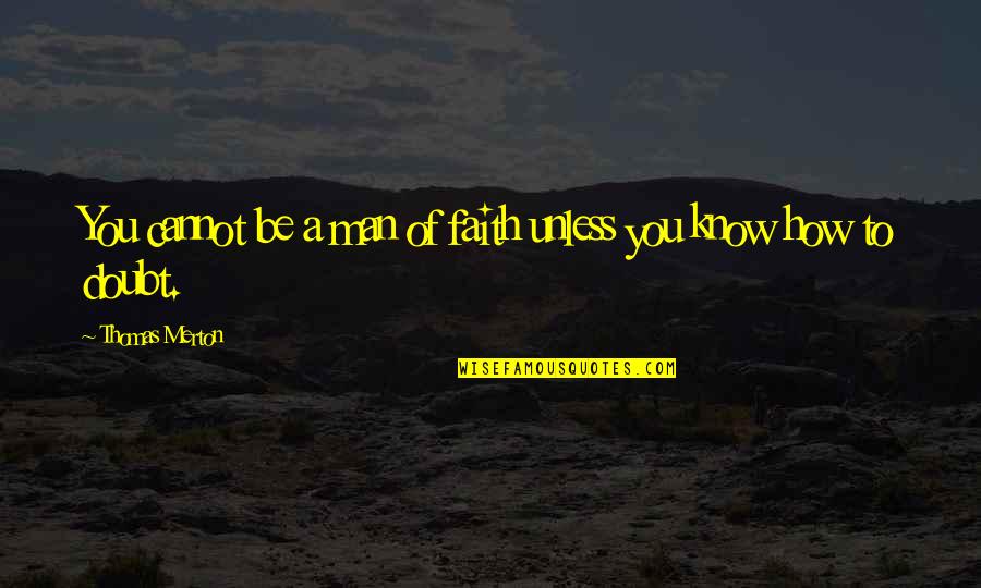 A Man Of Faith Quotes By Thomas Merton: You cannot be a man of faith unless