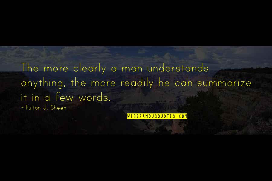 A Man Of Few Words Quotes By Fulton J. Sheen: The more clearly a man understands anything, the