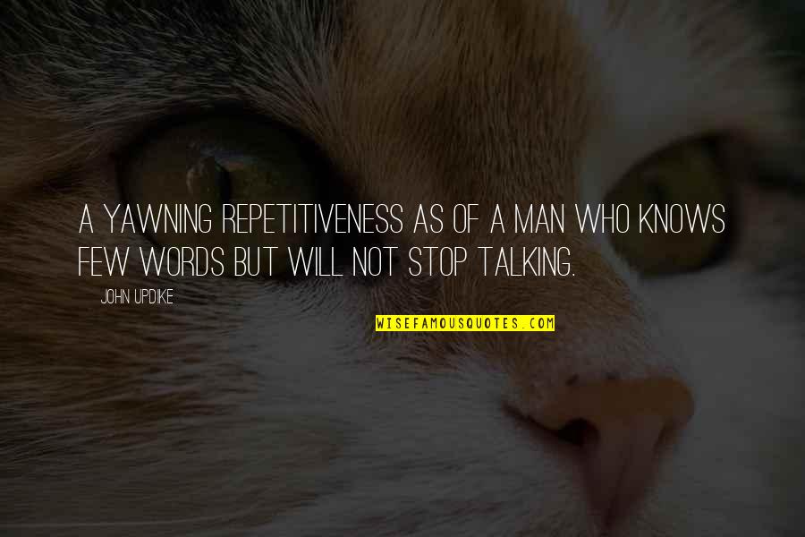 A Man Of Few Words Quotes By John Updike: A yawning repetitiveness as of a man who