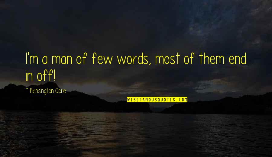 A Man Of Few Words Quotes By Kensington Gore: I'm a man of few words, most of