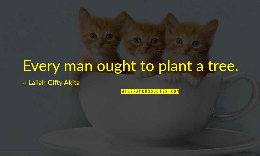 A Man Of No Words Quotes By Lailah Gifty Akita: Every man ought to plant a tree.
