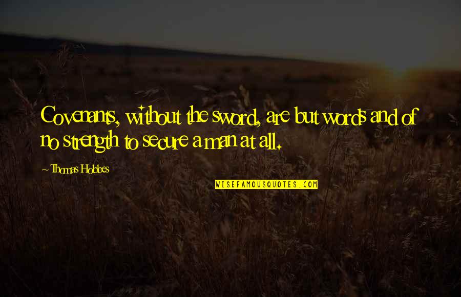 A Man Of No Words Quotes By Thomas Hobbes: Covenants, without the sword, are but words and