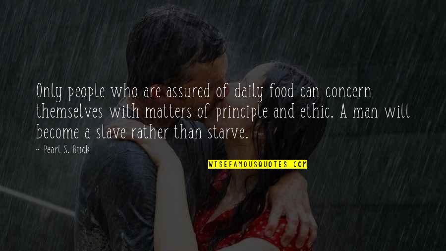 A Man Of Principle Quotes By Pearl S. Buck: Only people who are assured of daily food A Man Of Principle Quotes By Pearl S. Buck: Only people who are assured of daily food