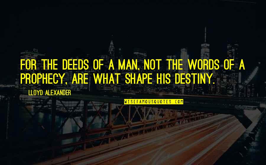 A Man Of Words And Not Of Deeds Quotes By Lloyd Alexander: For the deeds of a man, not the