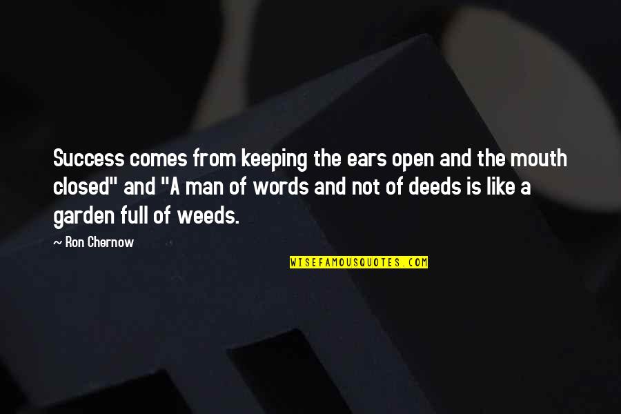 A Man Of Words And Not Of Deeds Quotes By Ron Chernow: Success comes from keeping the ears open and