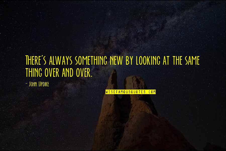 A Man Oriana Fallaci Quotes By John Updike: There's always something new by looking at the