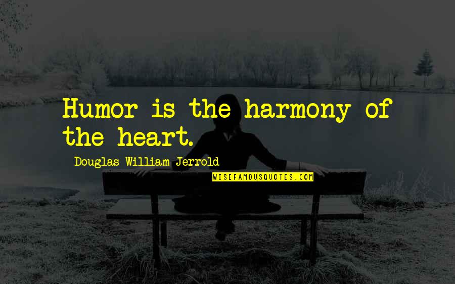 A Man Provides For His Family Quotes By Douglas William Jerrold: Humor is the harmony of the heart.