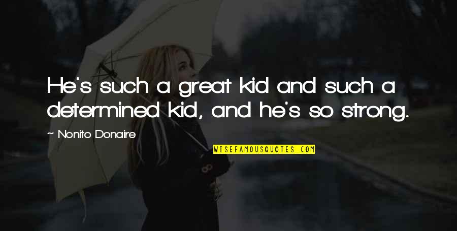 A Man Provides Quote Quotes By Nonito Donaire: He's such a great kid and such a A Man Provides Quote Quotes By Nonito Donaire: He's such a great kid and such a