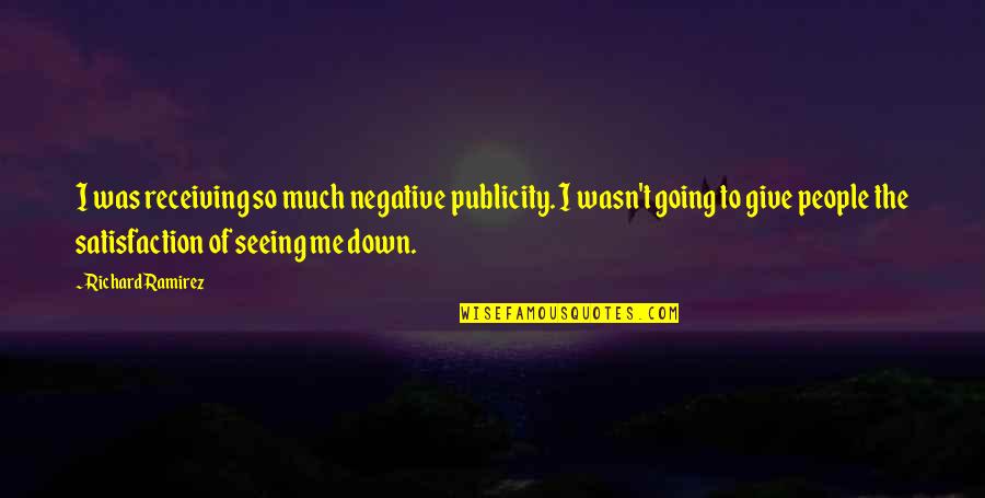 A Man Provides Quote Quotes By Richard Ramirez: I was receiving so much negative publicity. I A Man Provides Quote Quotes By Richard Ramirez: I was receiving so much negative publicity. I
