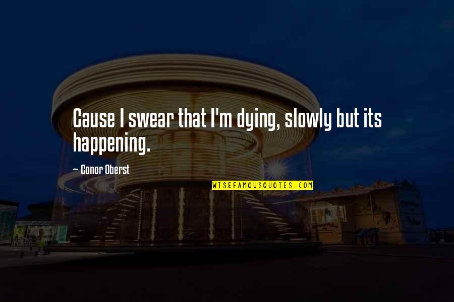 A Man Providing For His Family Quotes By Conor Oberst: Cause I swear that I'm dying, slowly but A Man Providing For His Family Quotes By Conor Oberst: Cause I swear that I'm dying, slowly but
