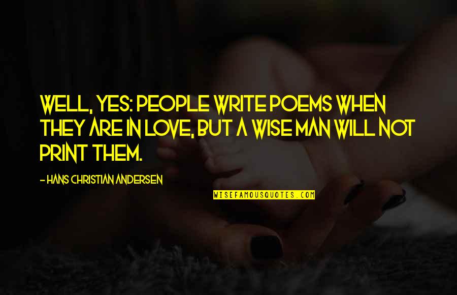 A Man Quotes By Hans Christian Andersen: Well, yes: people write poems when they are