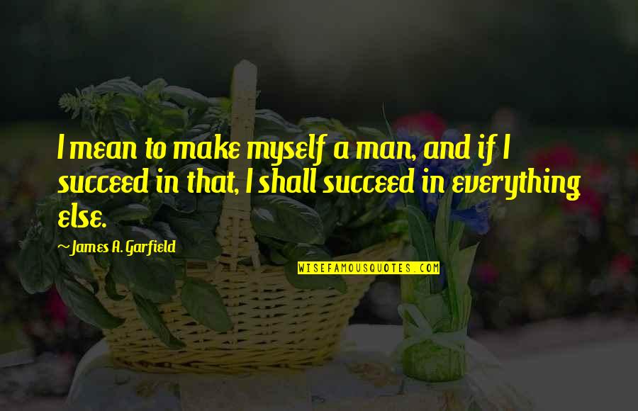 A Man Quotes By James A. Garfield: I mean to make myself a man, and