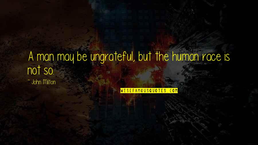A Man Quotes By John Milton: A man may be ungrateful, but the human