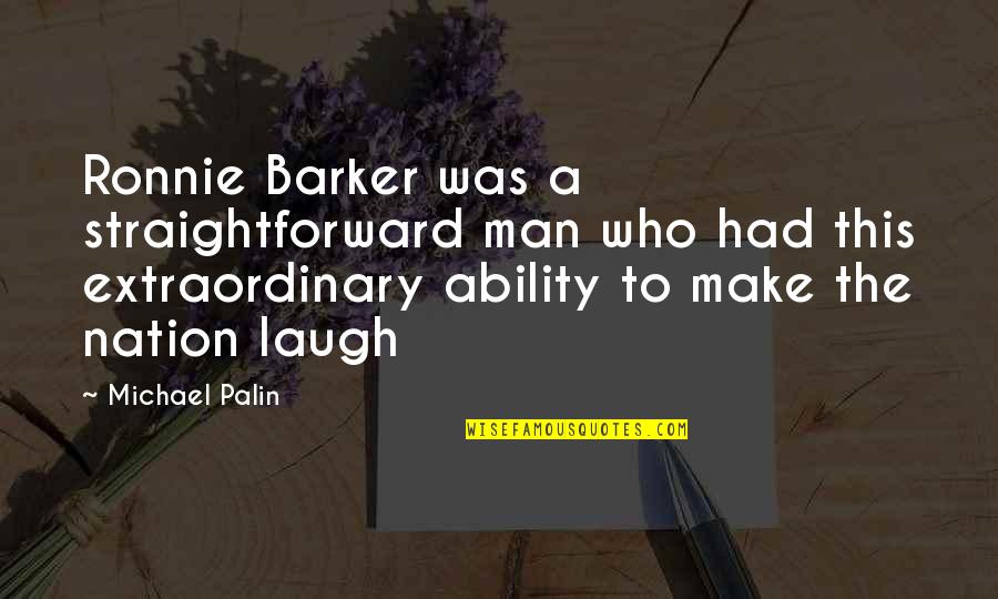 A Man Quotes By Michael Palin: Ronnie Barker was a straightforward man who had