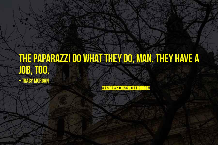 A Man Quotes By Tracy Morgan: The paparazzi do what they do, man. They