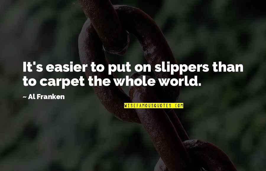 A Man Should Fight For His Woman Quotes By Al Franken: It's easier to put on slippers than to