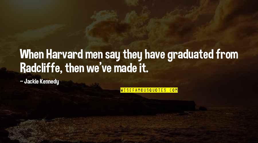 A Man Should Make A Woman Feel Quotes By Jackie Kennedy: When Harvard men say they have graduated from