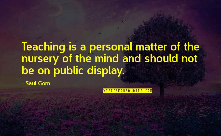 A Man Should Protect His Woman Quotes By Saul Gorn: Teaching is a personal matter of the nursery