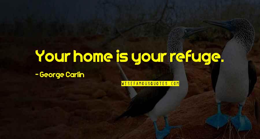 A Man Should Provide Quotes By George Carlin: Your home is your refuge.