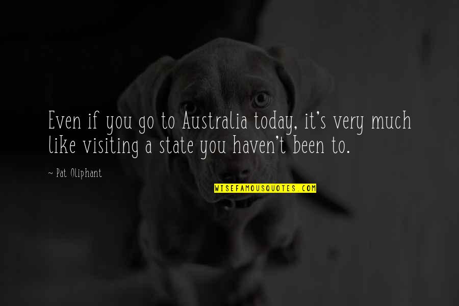 A Man Should Provide Quotes By Pat Oliphant: Even if you go to Australia today, it's