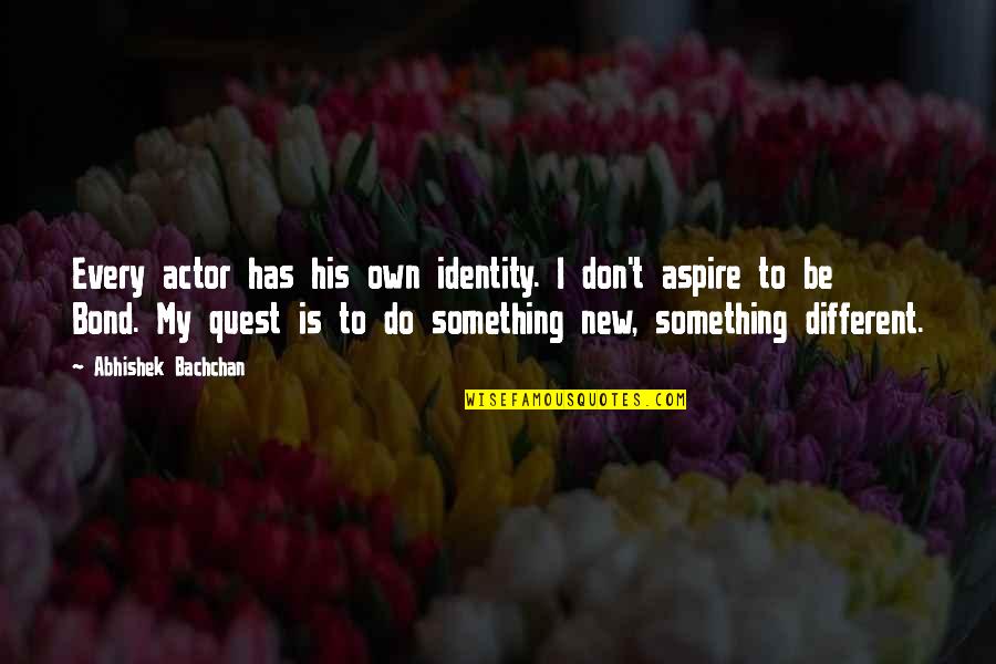 A Man Should Treat A Woman Quotes By Abhishek Bachchan: Every actor has his own identity. I don't