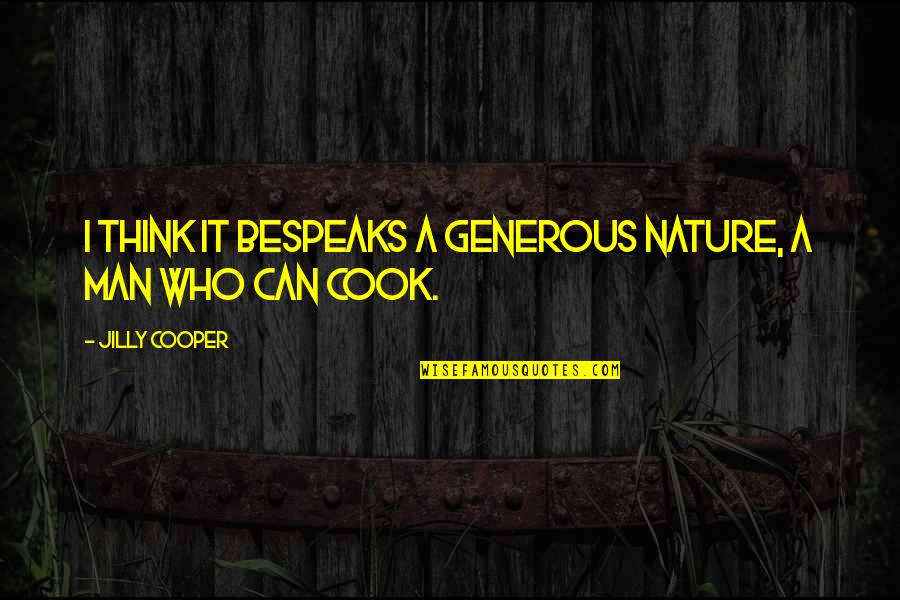 A Man That Can Cook Quotes By Jilly Cooper: I think it bespeaks a generous nature, a