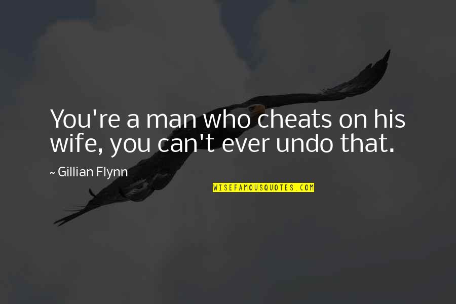 A Man That Cheats Quotes By Gillian Flynn: You're a man who cheats on his wife,