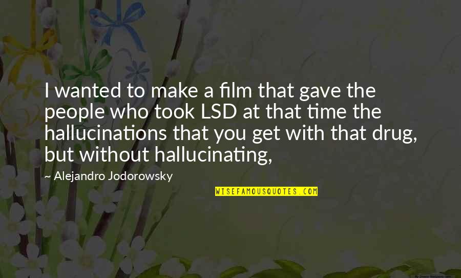 A Man That Cooks For You Quotes By Alejandro Jodorowsky: I wanted to make a film that gave