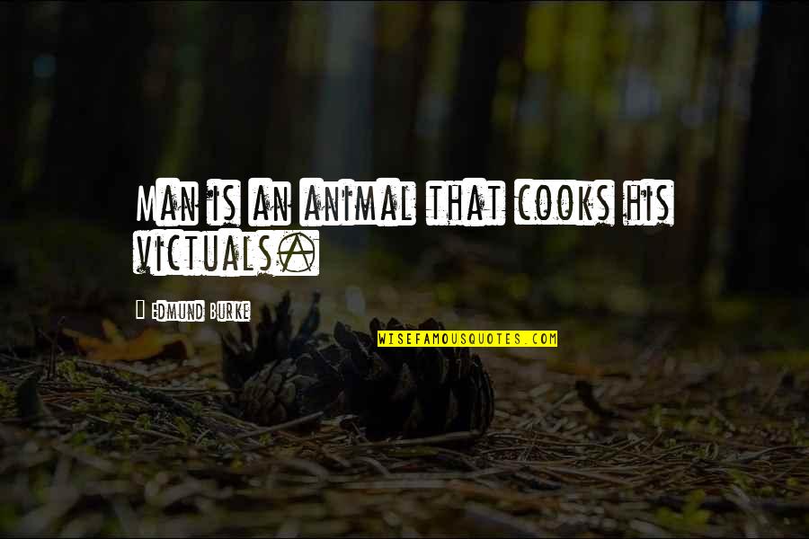 A Man That Cooks For You Quotes By Edmund Burke: Man is an animal that cooks his victuals.