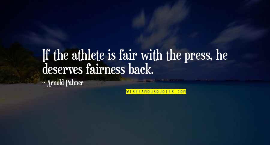 A Man That Doesnt Care Quotes By Arnold Palmer: If the athlete is fair with the press,