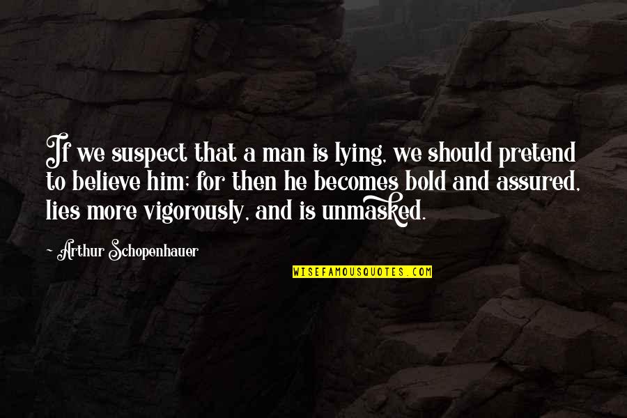 A Man That Lies Quotes By Arthur Schopenhauer: If we suspect that a man is lying,