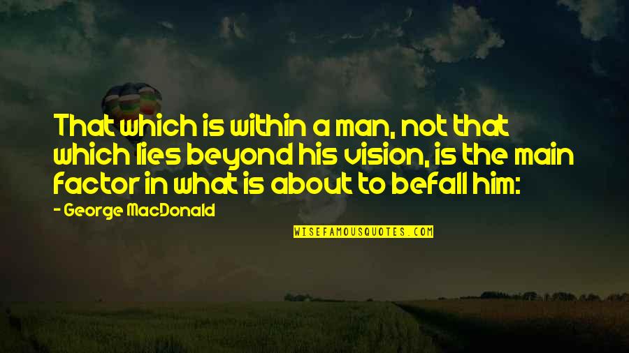 A Man That Lies Quotes By George MacDonald: That which is within a man, not that