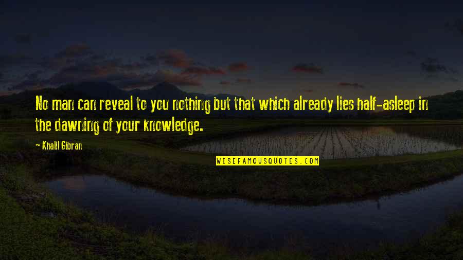 A Man That Lies Quotes By Khalil Gibran: No man can reveal to you nothing but