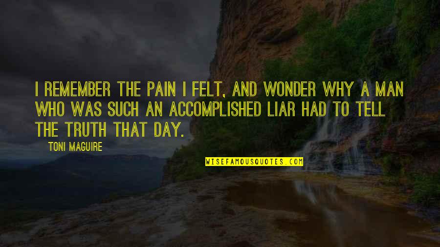 A Man That Lies Quotes By Toni Maguire: I remember the pain I felt, and wonder