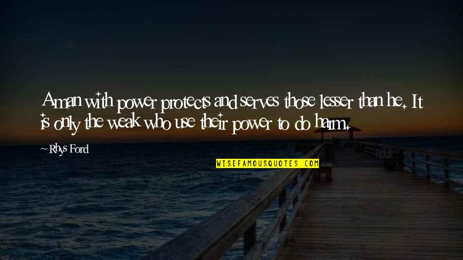 A Man That Protects Quotes By Rhys Ford: A man with power protects and serves those A Man That Protects Quotes By Rhys Ford: A man with power protects and serves those