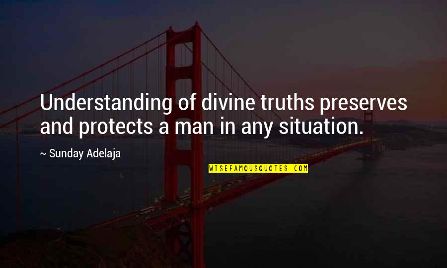 A Man That Protects Quotes By Sunday Adelaja: Understanding of divine truths preserves and protects a
