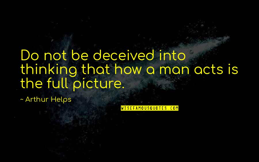 A Man That Quotes By Arthur Helps: Do not be deceived into thinking that how